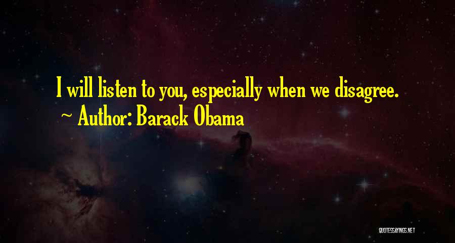 Barack Obama Quotes: I Will Listen To You, Especially When We Disagree.