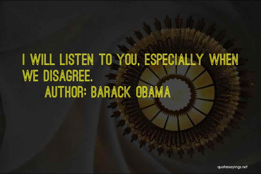 Barack Obama Quotes: I Will Listen To You, Especially When We Disagree.
