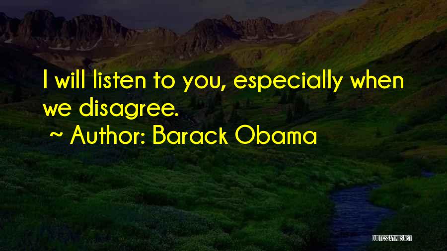 Barack Obama Quotes: I Will Listen To You, Especially When We Disagree.