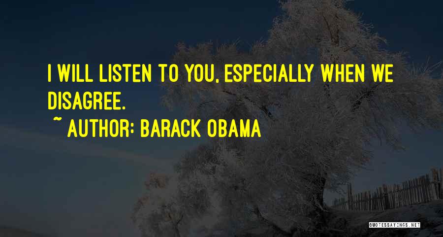 Barack Obama Quotes: I Will Listen To You, Especially When We Disagree.