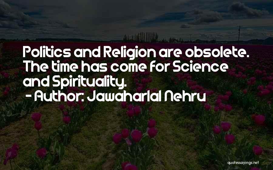 Jawaharlal Nehru Quotes: Politics And Religion Are Obsolete. The Time Has Come For Science And Spirituality.