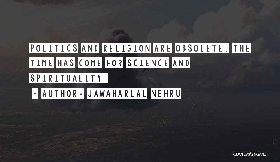 Jawaharlal Nehru Quotes: Politics And Religion Are Obsolete. The Time Has Come For Science And Spirituality.
