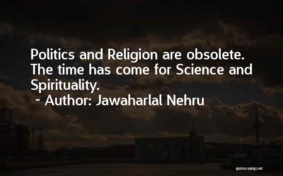 Jawaharlal Nehru Quotes: Politics And Religion Are Obsolete. The Time Has Come For Science And Spirituality.