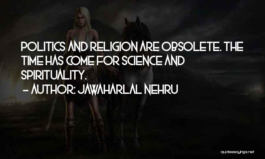 Jawaharlal Nehru Quotes: Politics And Religion Are Obsolete. The Time Has Come For Science And Spirituality.