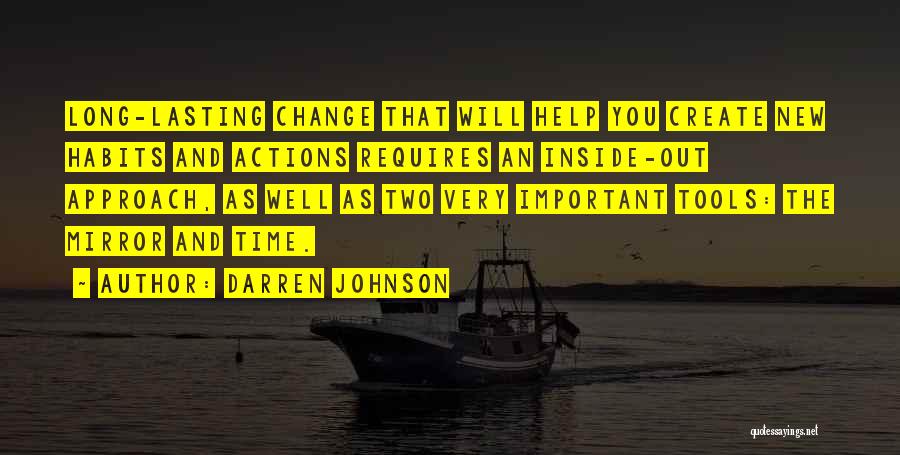 Darren Johnson Quotes: Long-lasting Change That Will Help You Create New Habits And Actions Requires An Inside-out Approach, As Well As Two Very