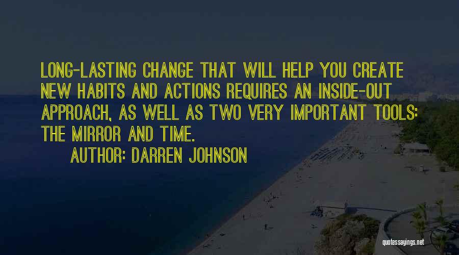 Darren Johnson Quotes: Long-lasting Change That Will Help You Create New Habits And Actions Requires An Inside-out Approach, As Well As Two Very