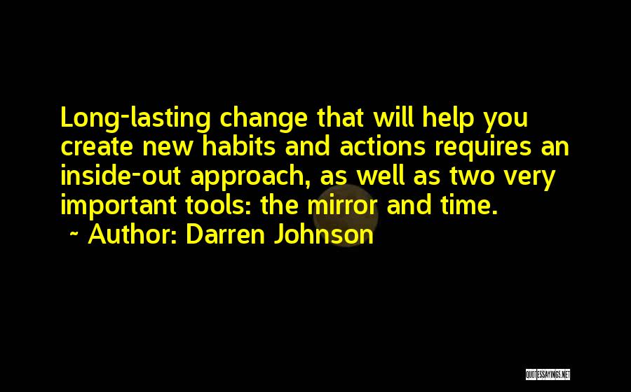 Darren Johnson Quotes: Long-lasting Change That Will Help You Create New Habits And Actions Requires An Inside-out Approach, As Well As Two Very