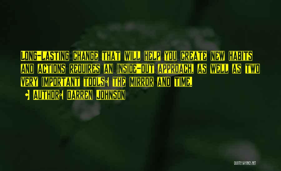 Darren Johnson Quotes: Long-lasting Change That Will Help You Create New Habits And Actions Requires An Inside-out Approach, As Well As Two Very