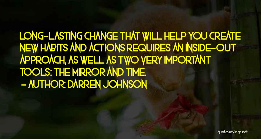 Darren Johnson Quotes: Long-lasting Change That Will Help You Create New Habits And Actions Requires An Inside-out Approach, As Well As Two Very