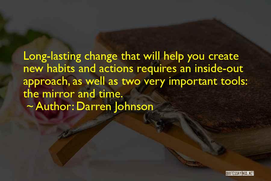 Darren Johnson Quotes: Long-lasting Change That Will Help You Create New Habits And Actions Requires An Inside-out Approach, As Well As Two Very