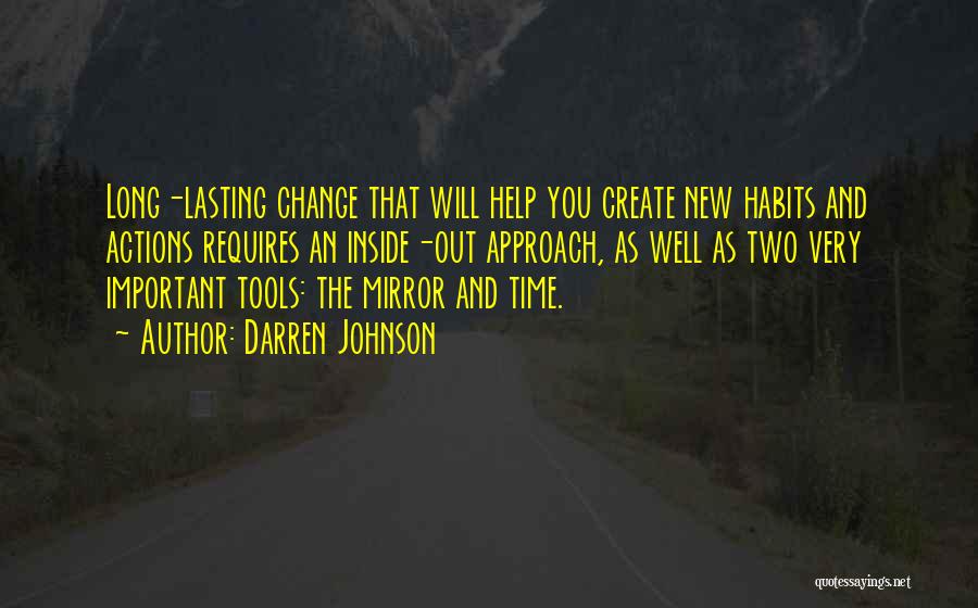 Darren Johnson Quotes: Long-lasting Change That Will Help You Create New Habits And Actions Requires An Inside-out Approach, As Well As Two Very