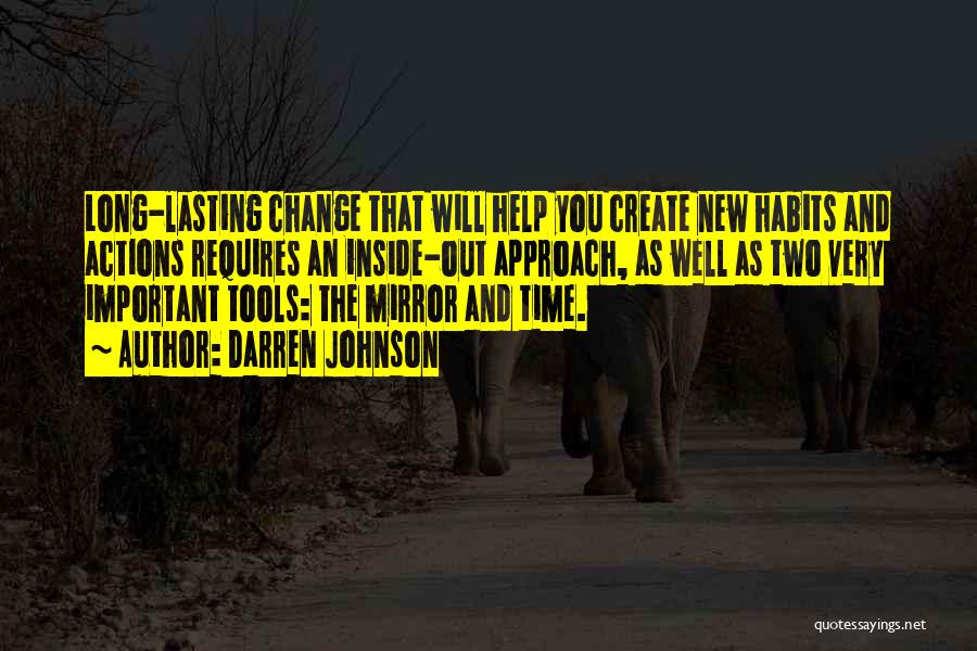 Darren Johnson Quotes: Long-lasting Change That Will Help You Create New Habits And Actions Requires An Inside-out Approach, As Well As Two Very