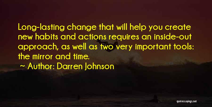 Darren Johnson Quotes: Long-lasting Change That Will Help You Create New Habits And Actions Requires An Inside-out Approach, As Well As Two Very