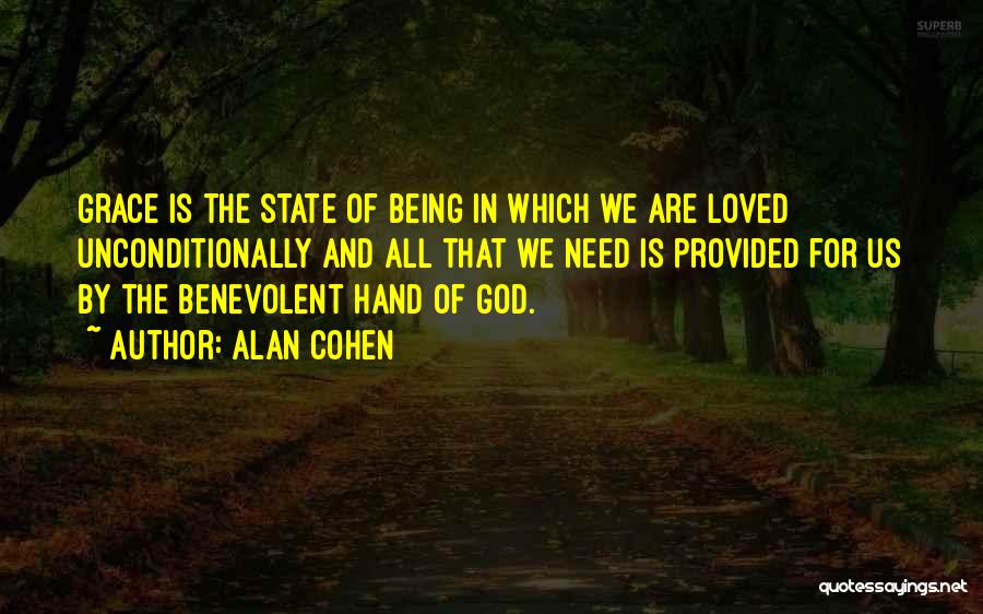 Alan Cohen Quotes: Grace Is The State Of Being In Which We Are Loved Unconditionally And All That We Need Is Provided For