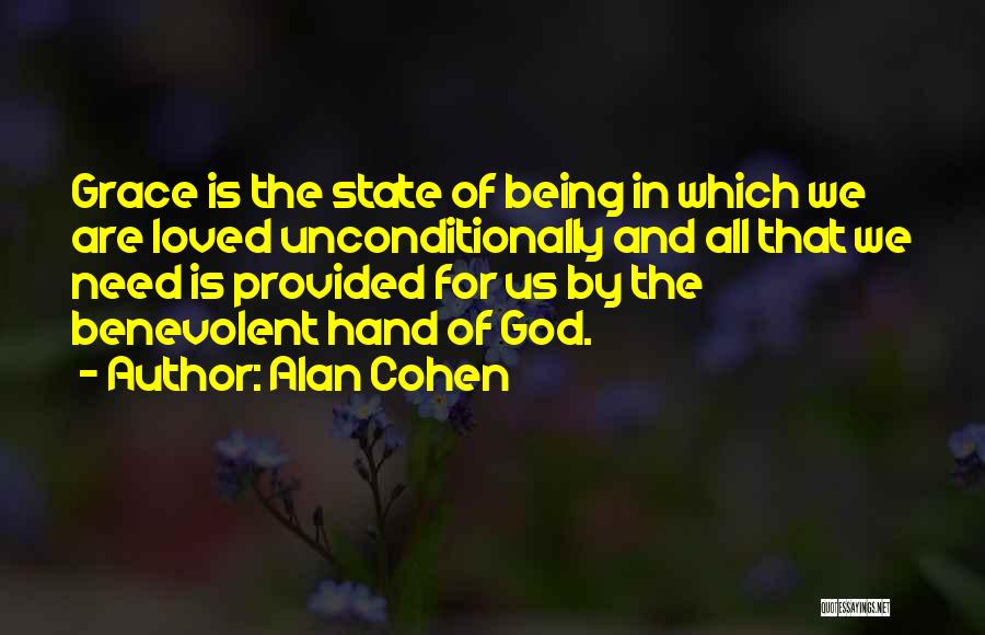 Alan Cohen Quotes: Grace Is The State Of Being In Which We Are Loved Unconditionally And All That We Need Is Provided For