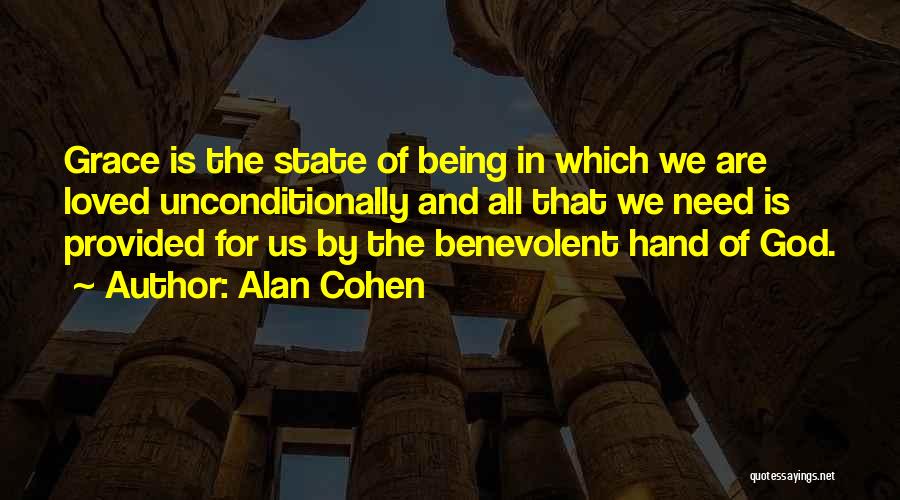 Alan Cohen Quotes: Grace Is The State Of Being In Which We Are Loved Unconditionally And All That We Need Is Provided For