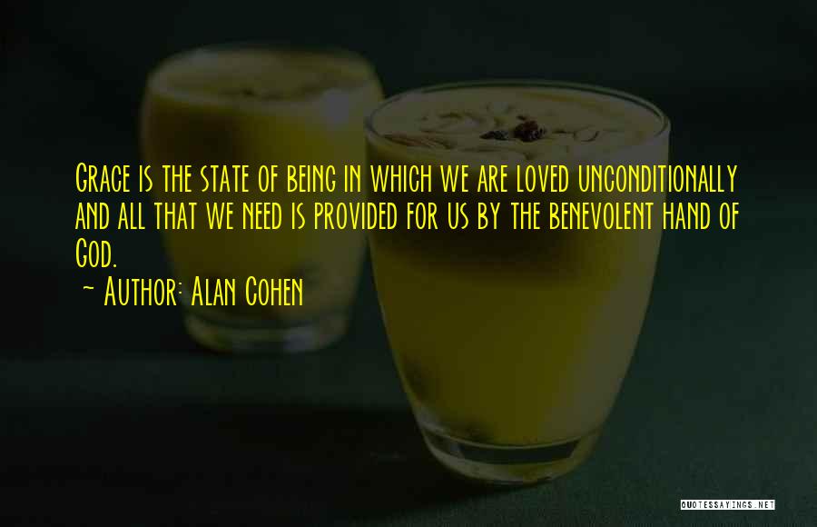 Alan Cohen Quotes: Grace Is The State Of Being In Which We Are Loved Unconditionally And All That We Need Is Provided For