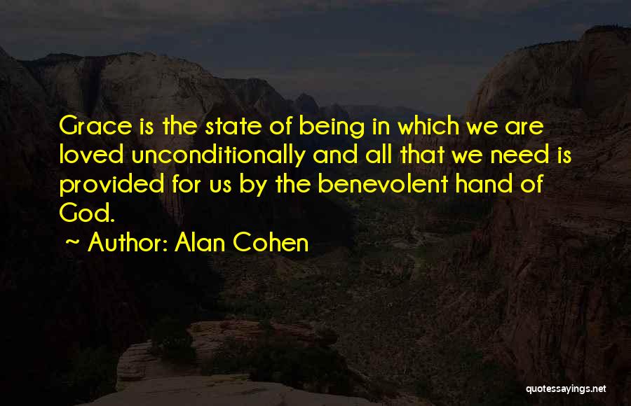 Alan Cohen Quotes: Grace Is The State Of Being In Which We Are Loved Unconditionally And All That We Need Is Provided For