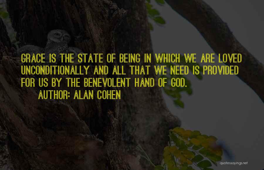 Alan Cohen Quotes: Grace Is The State Of Being In Which We Are Loved Unconditionally And All That We Need Is Provided For