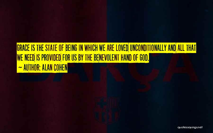 Alan Cohen Quotes: Grace Is The State Of Being In Which We Are Loved Unconditionally And All That We Need Is Provided For