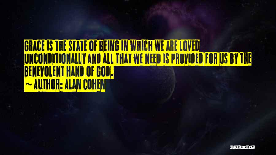 Alan Cohen Quotes: Grace Is The State Of Being In Which We Are Loved Unconditionally And All That We Need Is Provided For