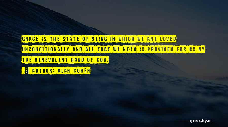 Alan Cohen Quotes: Grace Is The State Of Being In Which We Are Loved Unconditionally And All That We Need Is Provided For