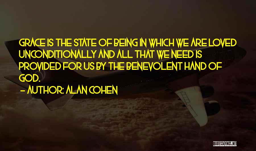 Alan Cohen Quotes: Grace Is The State Of Being In Which We Are Loved Unconditionally And All That We Need Is Provided For