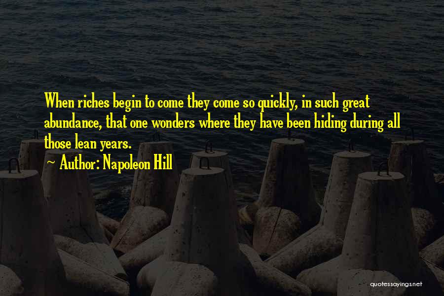 Napoleon Hill Quotes: When Riches Begin To Come They Come So Quickly, In Such Great Abundance, That One Wonders Where They Have Been