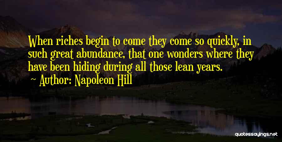 Napoleon Hill Quotes: When Riches Begin To Come They Come So Quickly, In Such Great Abundance, That One Wonders Where They Have Been