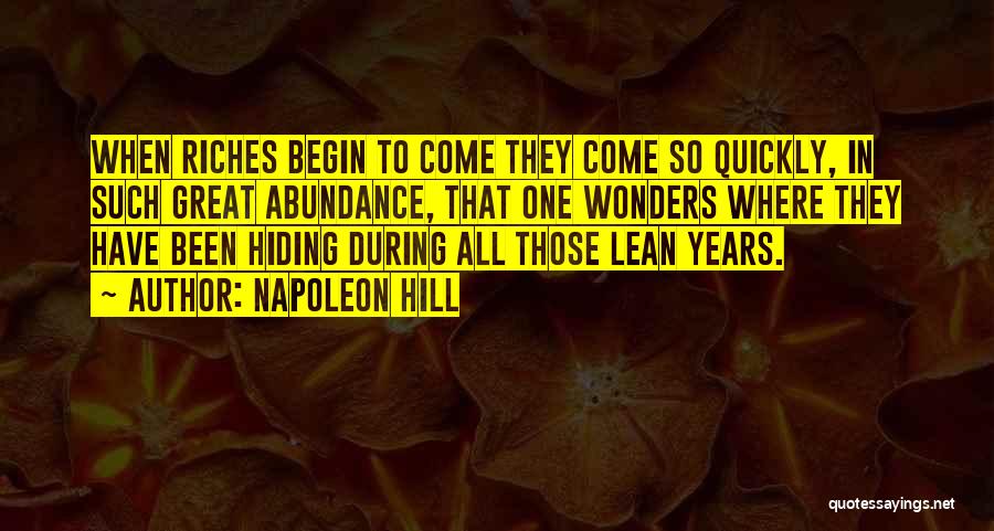Napoleon Hill Quotes: When Riches Begin To Come They Come So Quickly, In Such Great Abundance, That One Wonders Where They Have Been