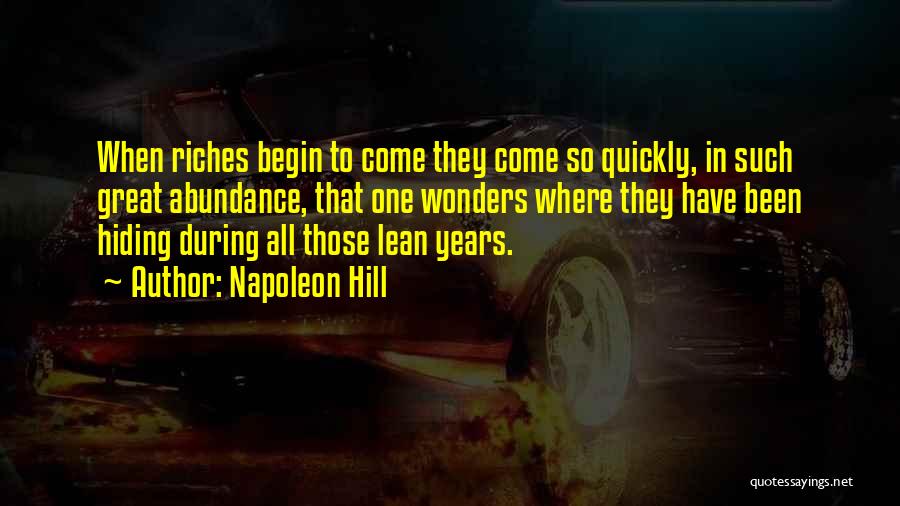 Napoleon Hill Quotes: When Riches Begin To Come They Come So Quickly, In Such Great Abundance, That One Wonders Where They Have Been