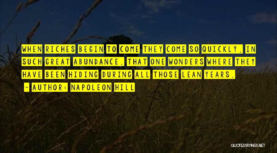 Napoleon Hill Quotes: When Riches Begin To Come They Come So Quickly, In Such Great Abundance, That One Wonders Where They Have Been