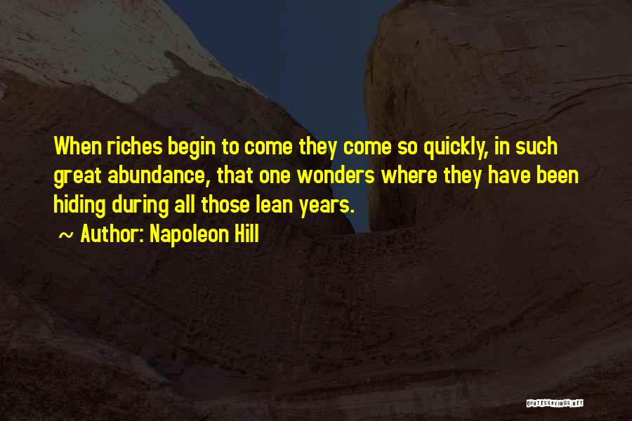 Napoleon Hill Quotes: When Riches Begin To Come They Come So Quickly, In Such Great Abundance, That One Wonders Where They Have Been