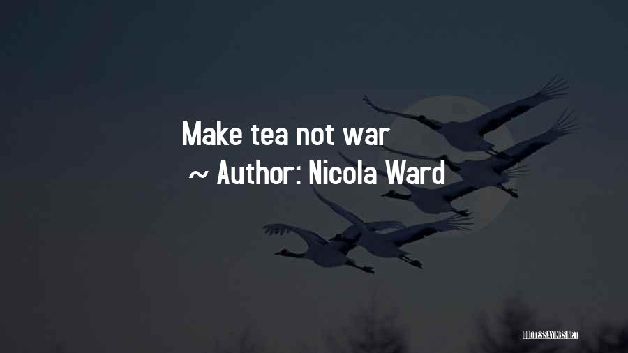 Nicola Ward Quotes: Make Tea Not War