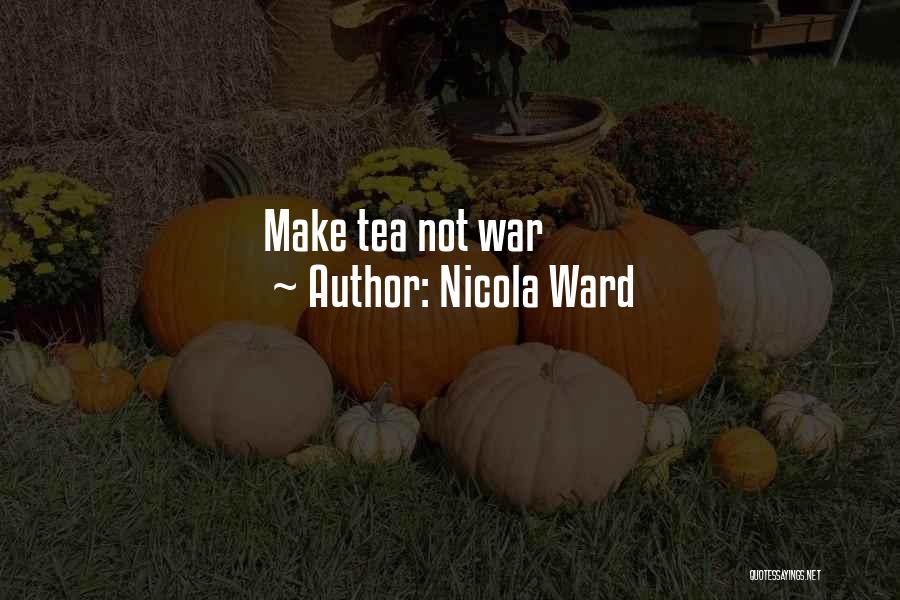 Nicola Ward Quotes: Make Tea Not War