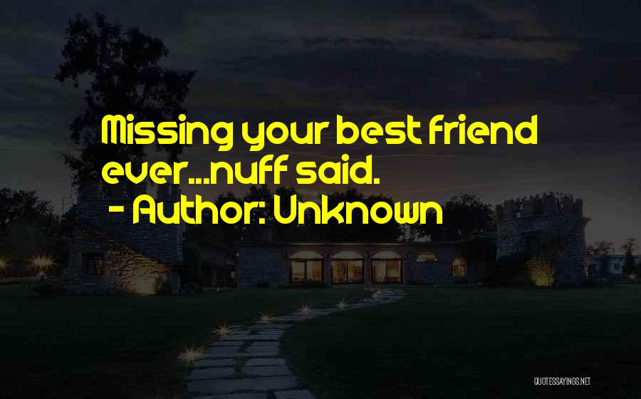 Unknown Quotes: Missing Your Best Friend Ever...nuff Said.