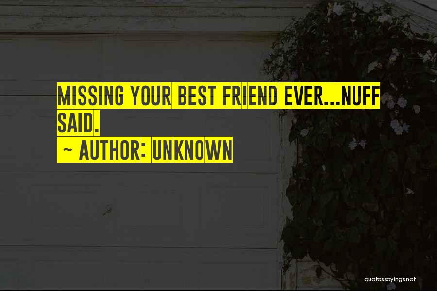 Unknown Quotes: Missing Your Best Friend Ever...nuff Said.