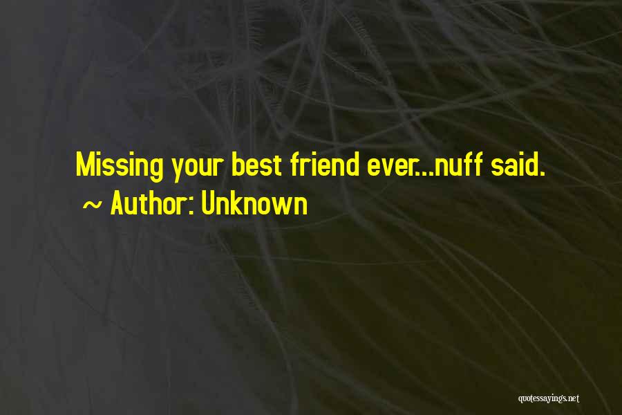 Unknown Quotes: Missing Your Best Friend Ever...nuff Said.