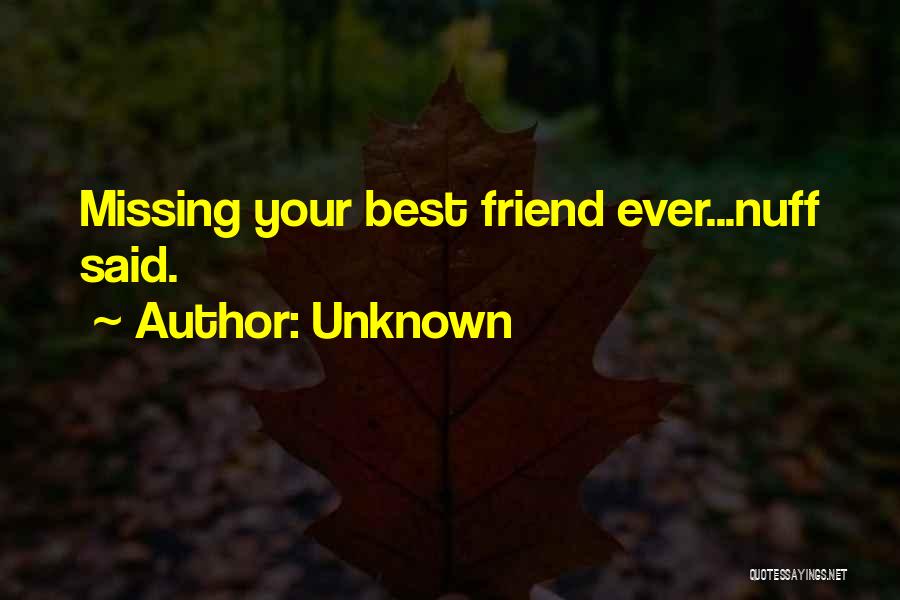 Unknown Quotes: Missing Your Best Friend Ever...nuff Said.