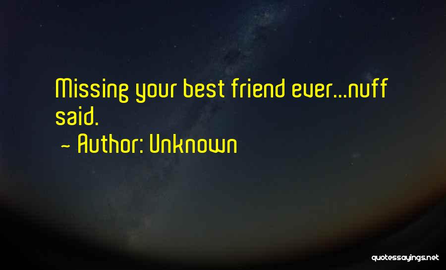 Unknown Quotes: Missing Your Best Friend Ever...nuff Said.