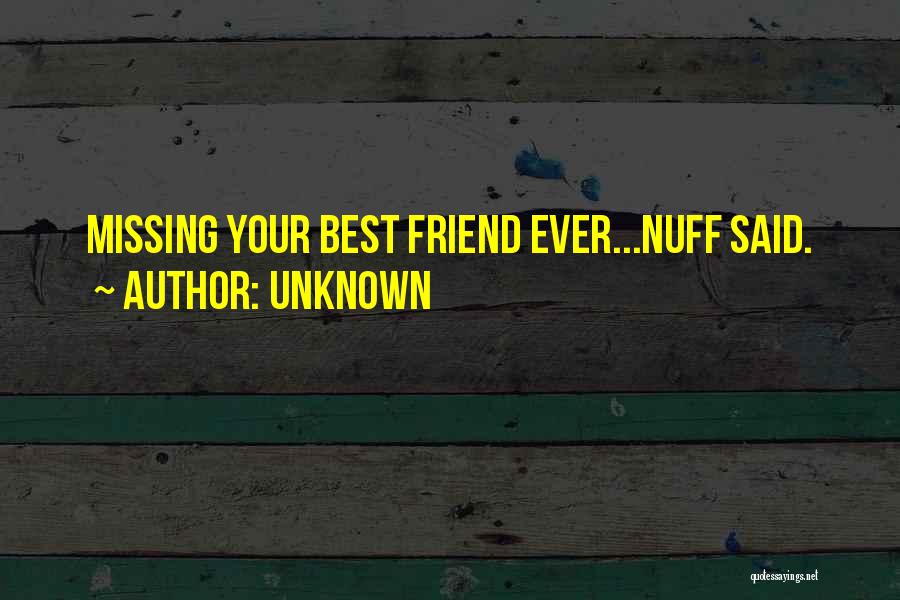 Unknown Quotes: Missing Your Best Friend Ever...nuff Said.