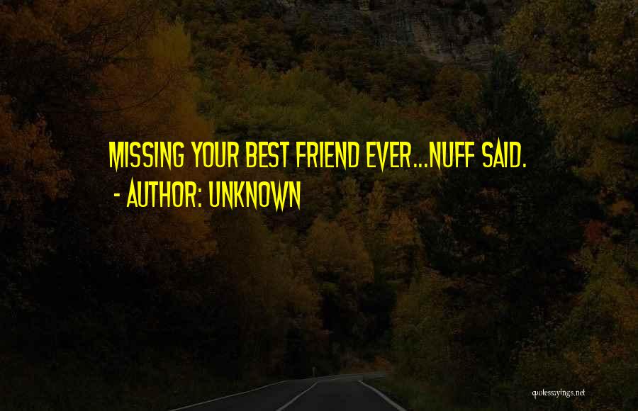 Unknown Quotes: Missing Your Best Friend Ever...nuff Said.