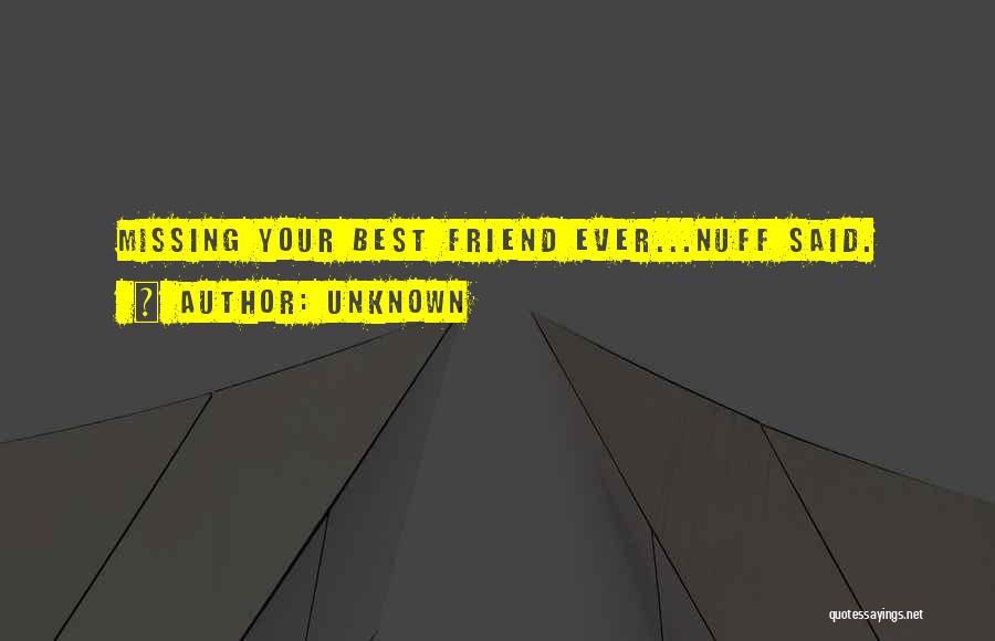 Unknown Quotes: Missing Your Best Friend Ever...nuff Said.