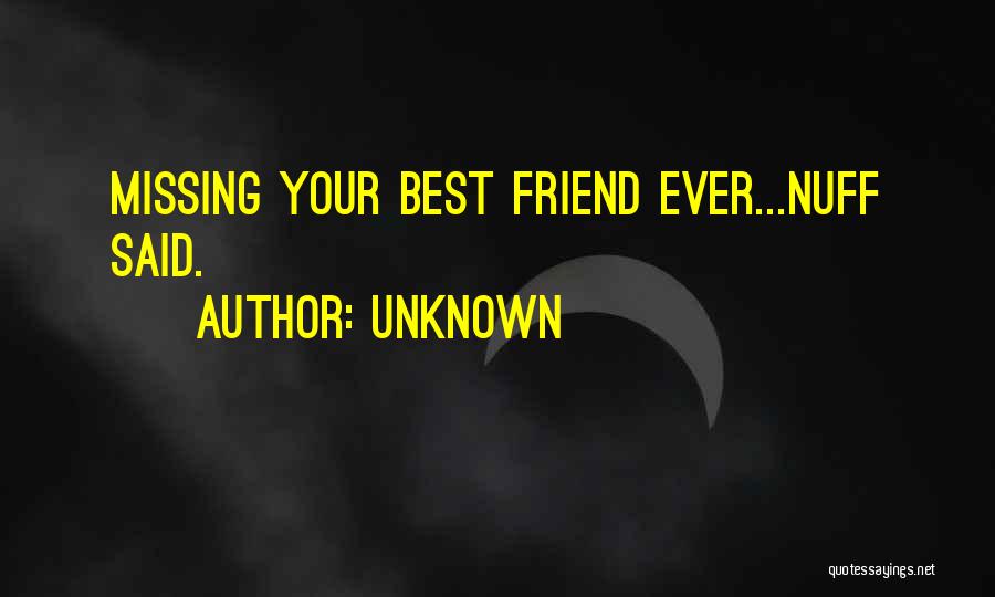 Unknown Quotes: Missing Your Best Friend Ever...nuff Said.