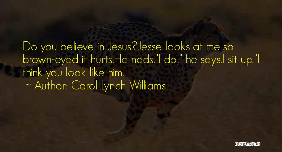 Carol Lynch Williams Quotes: Do You Believe In Jesus?jesse Looks At Me So Brown-eyed It Hurts.he Nods.i Do, He Says.i Sit Up.i Think You