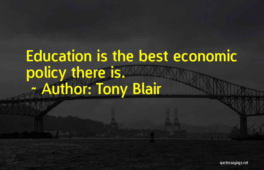 Tony Blair Quotes: Education Is The Best Economic Policy There Is.