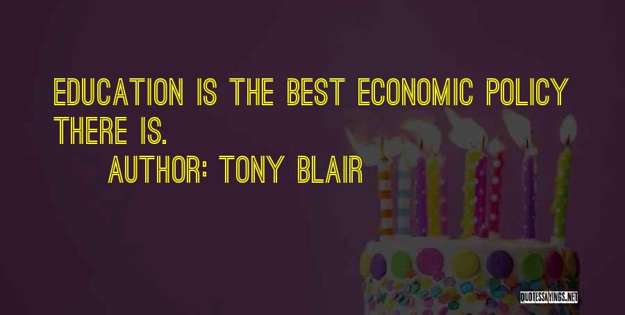 Tony Blair Quotes: Education Is The Best Economic Policy There Is.