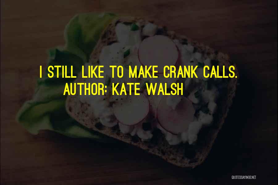 Kate Walsh Quotes: I Still Like To Make Crank Calls.