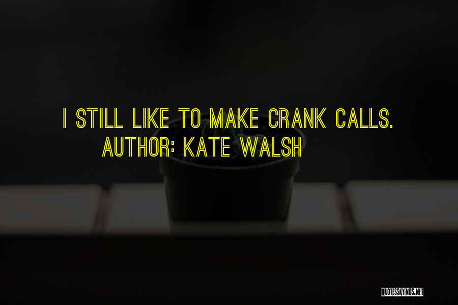 Kate Walsh Quotes: I Still Like To Make Crank Calls.