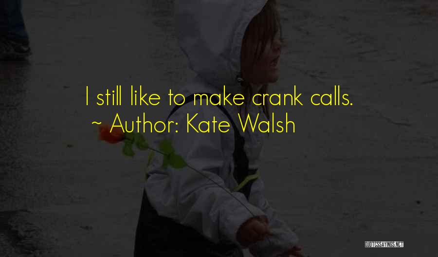 Kate Walsh Quotes: I Still Like To Make Crank Calls.